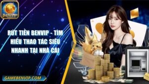 Hướng Dẫn Cách Rút Tiền Benvip Siêu Tốc Sau 3 Phút